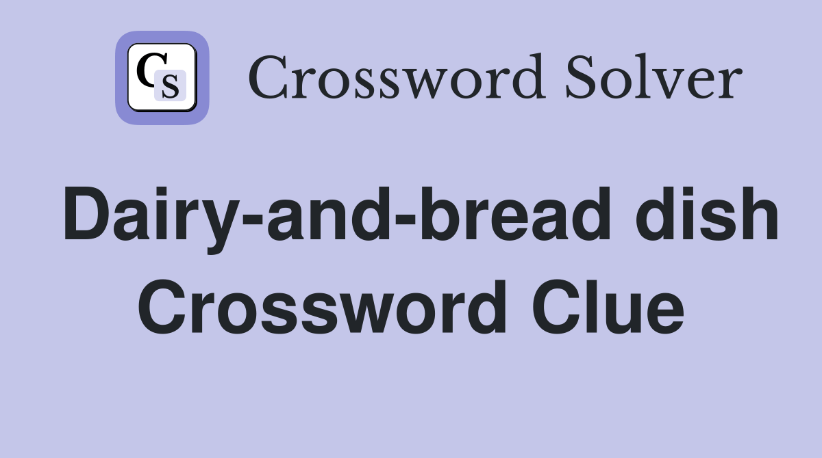 Dairyandbread dish Crossword Clue Answers Crossword Solver